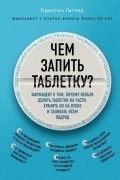 Кристин Гиттер - Чем запить таблетку? Фармацевт о том, почему нельзя делить таблетки на части, хранить их на кухне и запивать всем подряд