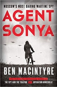 Бен Макинтайр - Agent Sonya: Moscow's Most Daring Wartime Spy