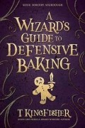 T. Kingfisher - A Wizard’s Guide to Defensive Baking