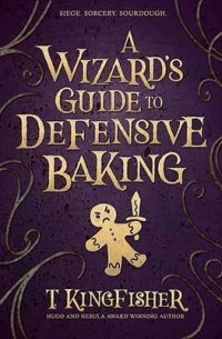 T. Kingfisher - A Wizard’s Guide to Defensive Baking
