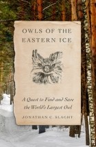 Джонатан Слайт - Owls of the Eastern Ice: A Quest to Find and Save the World&#039;s Largest Owl