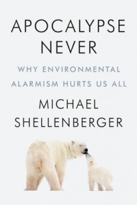 Майкл Шелленбергер - Apocalypse Never: Why Environmental Alarmism Hurts Us All