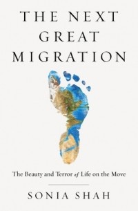 Sonia Shah - The Next Great Migration: The Beauty and Terror of Life on the Move