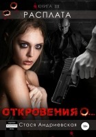 Стася Андриевская - «Откровения о…» Книга 3. Расплата