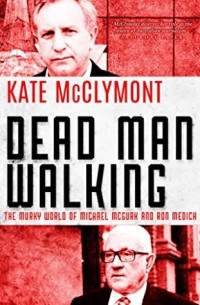 Кейт Макклимонт - Dead Man Walking: The Murky World of Michael McGurk and Ron Medich