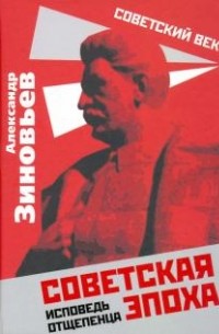 Александр Зиновьев - Советская эпоха. Исповедь отщепенца