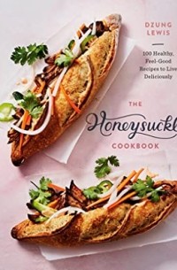 Дзунг Льюис - The Honeysuckle Cookbook: 100 Healthy, Feel-Good Recipes to Live Deliciously