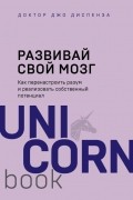 Развивай свой мозг. Как перенастроить разум и реализовать собственный потенциал