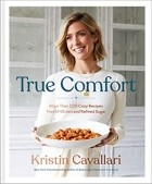 Кристин Каваллари - True Comfort: More Than 100 Cozy Recipes Free of Gluten and Refined Sugar