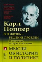 Карл Поппер - Вся жизнь - решение проблем. О познании, истории и политике. Мысли об истории и политике. Часть 2