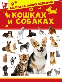 Д. С. Смирнов - Большая энциклопедия о кошках и собаках