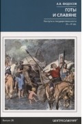 А.В. Федосов - Готы и славяне. На пути к государственности III—IV вв.