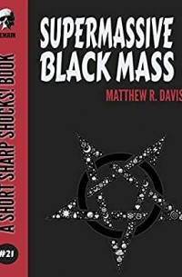 Мэттью Р. Дэвис - Supermassive Black Mass