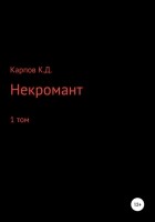 Кирилл Дмитриевич Карпов - Некромант. 1 Том