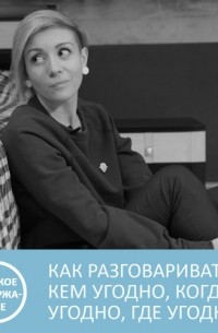 Как разговаривать с кем угодно, когда угодно и где угодно - Ларри Кинг - краткое содержание