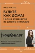 Фрида Рамстедт - Будьте как дома! Полное руководство по дизайну интерьера