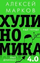 Алексей Марков - Хулиномика 4.0: хулиганская экономика. Ещё толще. Ещё длиннее