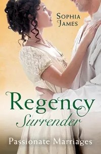 София Джеймс - Regency Surrender: Passionate Marriages