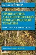 Келли Кернер - Проведение диалектической поведенческой терапии. Практическое руководство