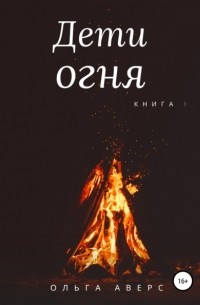 Ольга Аверс - Дети огня. Книга 1
