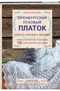 Оренбургский пуховый платок. Секреты русского вязания. Полное практическое руководство