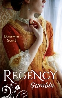 Бронвин Скотт - Regency Gamble: A Lady Risks All / A Lady Dares (сборник)