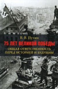 Владимир Путин - 75 лет Великой Победы: общая ответственность перед историей и будущим