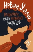 Ирвин Уэлш - Сексуальная жизнь сиамских близнецов