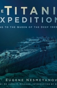 Евгений Несмеянов - The Titanic Expeditions: Diving to the Queen of the Deep
