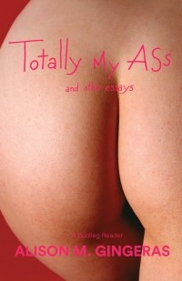 Alison M. Gingeras - Totally My Ass, and Other Essays