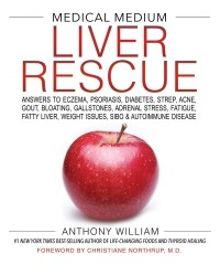 Энтони Уильям - Medical Medium Liver Rescue: Answers to Eczema, Psoriasis, Diabetes, Strep, Acne, Gout, Bloating, Gallstones, Adrenal Stress, Fatigue, Fatty Liver, Weight Issues, SIBO & Autoimmune Disease