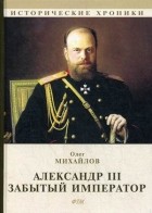 Олег Михайлов - Александр III. Забытый император
