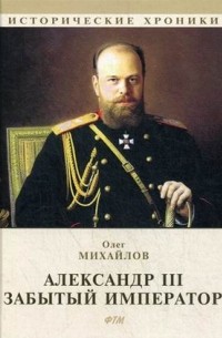 Олег Михайлов - Александр III. Забытый император