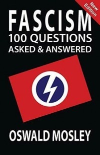 Освальд Мосли - Fascism: 100 Questions Asked and Answered