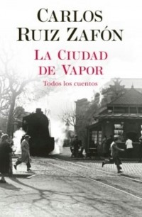 Carlos Ruiz Zafón - La cuidad de vapor