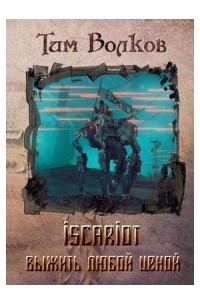 Тим Волков - ISCARIOT. Выжить любой ценой