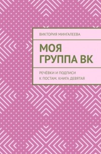 Виктория Мингалеева - Моя Группа ВК. Речёвки и подписи к постам. Книга девятая