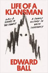 Edward Ball - Life of a Klansman: A Family History in White Supremacy