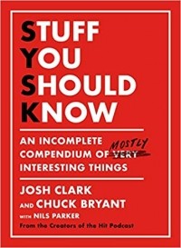  - Stuff You Should Know: An Incomplete Compendium of Mostly Interesting Things