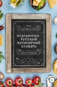 Алёна Полякова - Итальянско-русский кулинарный словарь
