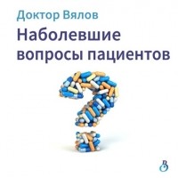 Сергей Вялов - Наболевшие вопросы пациентов