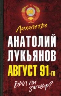 Анатолий Лукьянов - Август 91-го. Был ли заговор?