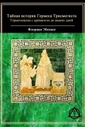Флориан Эбелинг - Тайная история Гермеса Трисмегиста: герметицизм с древности до наших дней
