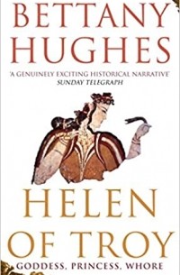 Helen Of Troy: Goddess, Princess, Whore