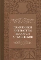 коллектив авторов - Памятники литературы Беларуси X-XVIII веков