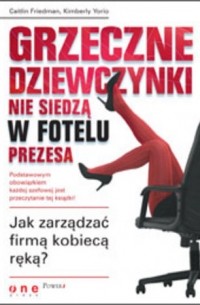  - Grzeczne dziewczynki nie siedzą w fotelu prezesa. Jak zarządzać firmą kobiecą ręką?