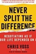 Never Split the Difference: Negotiating as if Your Life Depended on It