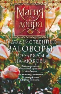 Группа авторов - Чудодейственные заговоры и обряды на любовь. Правила проведения. Избавление от одиночества. Счастье в браке. Для верности и преданности. От разлуки и измен. Вернуть любимого