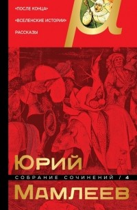 Юрий Мамлеев - Собрание сочинений. Том 4. После конца. Вселенские истории. Рассказы (сборник)