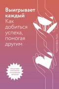 Кристофер Кукк - Выигрывает каждый. Как добиться успеха, помогая другим